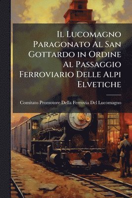 bokomslag Lucomagno Paragonato Al San Gottardo in Ordine Al Passaggio Ferroviario Delle Alpi Elvetiche