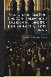 bokomslag Predigten in Der Hof- Und Sophienkirche Zu Dresden Im Jahre 1813-[1814] Gehalten, Erster Band