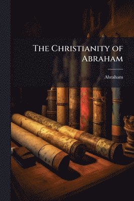 bokomslag Christianity of Abraham
