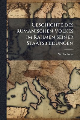 Nicolae Iorga - Geschichte des Rumänischen Volkes im Rahmen seiner Staatsbildungen, Häftad