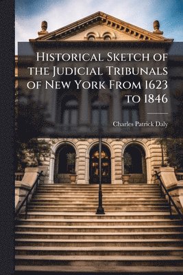 bokomslag Historical Sketch of the Judicial Tribunals of New York From 1623 to 1846