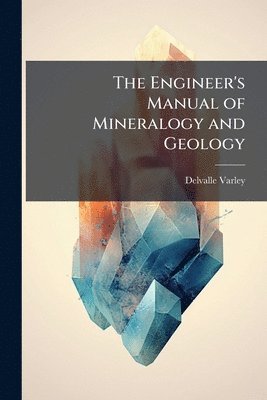 bokomslag Engineer's Manual of Mineralogy and Geology