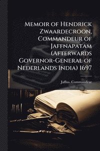 bokomslag Memoir of Hendrick Zwaardecroon, Commandeur of Jaffnapatam (Afterwards Governor-General of Nederlands India) 1697