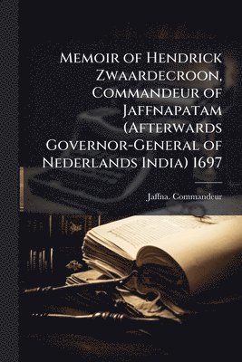 bokomslag Memoir of Hendrick Zwaardecroon, Commandeur of Jaffnapatam (Afterwards Governor-General of Nederlands India) 1697