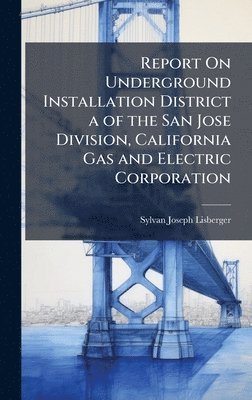 bokomslag Report On Underground Installation District a of the San Jose Division, California Gas and Electric Corporation
