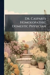 bokomslag Dr. Caspari's Homoeopathic Domestic Physician