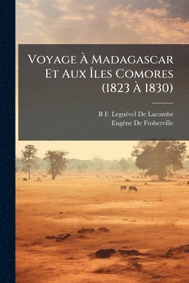 B F Leguã(c)Vel de Lacombe, Eugène de Froberville - Voyage Ã Madagascar Et Aux Ãles Comores (1823 Ã 1830), Häftad