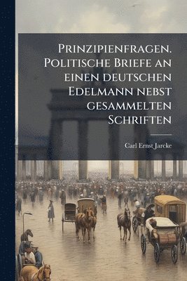 bokomslag Prinzipienfragen. Politische Briefe an einen deutschen Edelmann nebst gesammelten Schriften