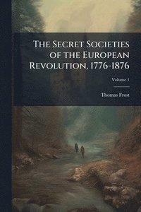 bokomslag Secret Societies of the European Revolution, 1776-1876
