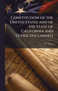 bokomslag Constitution of the United States and of the State of California and Other Documents
