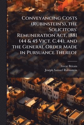 bokomslag Conveyancing Costs (Rubinstein's), the Solicitors' Remuneration Act, 1881 (44 & 45 Vict. C.44), and the General Order Made in Pursuance Thereof