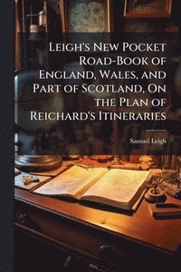bokomslag Leigh's New Pocket Road-Book of England, Wales, and Part of Scotland, On the Plan of Reichard's Itineraries