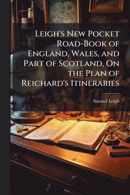 bokomslag Leigh's New Pocket Road-Book of England, Wales, and Part of Scotland, On the Plan of Reichard's Itineraries