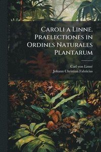 bokomslag Caroli a Linne. Praelectiones in Ordines Naturales Plantarum