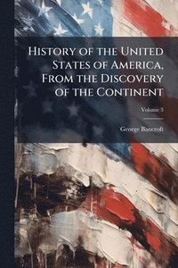 bokomslag History of the United States of America, From the Discovery of the Continent