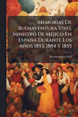 bokomslag Memorias De Buenaventura VivÃ3, Ministro De MÃ(c)jico En España Durante Los Años 1853, 1854 Y 1855