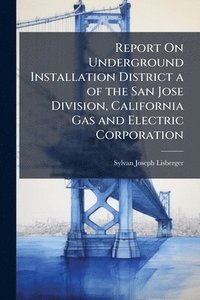bokomslag Report On Underground Installation District a of the San Jose Division, California Gas and Electric Corporation