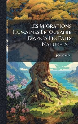 Jules Garnier - Les Migrations Humaines En OcÃ(c)anie D'après Les Faits Naturels ..., Inbunden