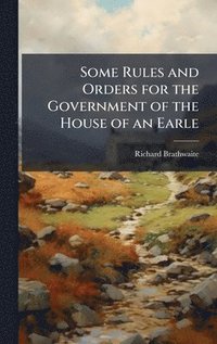 bokomslag Some Rules and Orders for the Government of the House of an Earle