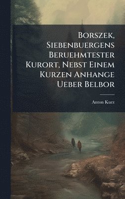 bokomslag Borszek, Siebenbuergens Beruehmtester Kurort, Nebst Einem Kurzen Anhange Ueber Belbor
