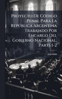 bokomslag Proyecto De CÃ3digo Penal Para La RepÃ°blica Argentina Trabajado Por Encargo Del Gobierno Nacional, Parts 1-2