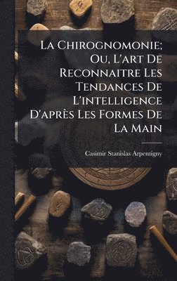 bokomslag Chirognomonie; Ou, L'art De Reconnaitre Les Tendances De L'intelligence D'après Les Formes De La Main