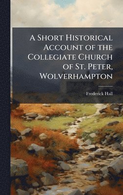 bokomslag Short Historical Account of the Collegiate Church of St. Peter, Wolverhampton
