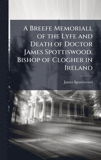 bokomslag Breefe Memoriall of the Lyfe and Death of Doctor James Spottiswood, Bishop of Clogher in Ireland