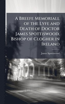 bokomslag Breefe Memoriall of the Lyfe and Death of Doctor James Spottiswood, Bishop of Clogher in Ireland