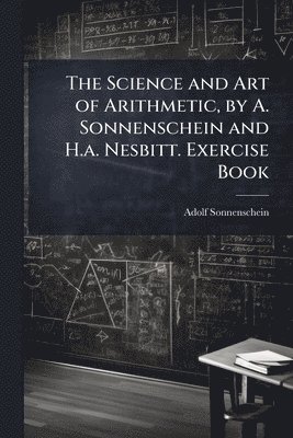 bokomslag Science and Art of Arithmetic, by A. Sonnenschein and H.a. Nesbitt. Exercise Book