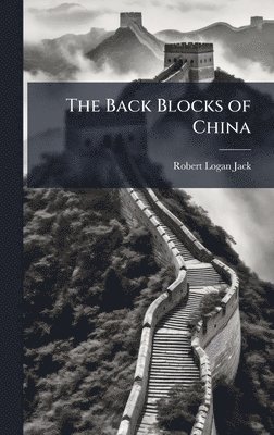 Robert Logan Jack - Back Blocks of China, Inbunden