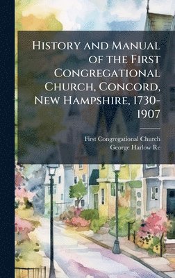 History and Manual of the First Congregational Church, Concord, New Hampshire, 1730-1907