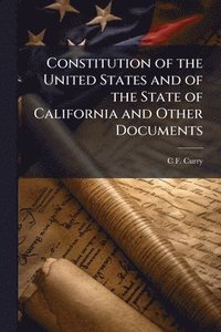 bokomslag Constitution of the United States and of the State of California and Other Documents