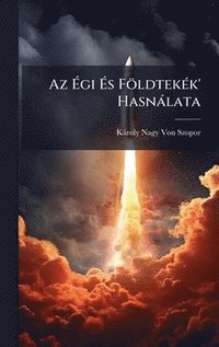 bokomslag Az Ã¿gi Ã¿s FöldtekÃ(c)k' Hasnàlata