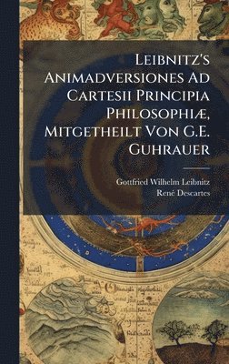 Gottfried Wilhelm Leibnitz, Renã(c) Descartes - Leibnitz's Animadversiones Ad Cartesii Principia PhilosophiÃ], Mitgetheilt Von G.E. Guhrauer, Inbunden