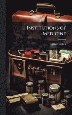 William Cullen - Institutions of Medicine, Inbunden