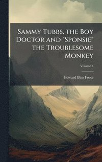 bokomslag Sammy Tubbs, the Boy Doctor and "Sponsie" the Troublesome Monkey