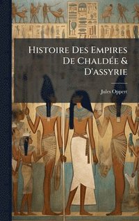 bokomslag Histoire Des Empires De ChaldÃ(c)e & D'assyrie