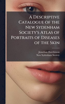 bokomslag Descriptive Catalogue of the New Sydenham Society's Atlas of Portraits of Diseases of the Skin