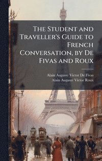 bokomslag Student and Traveller's Guide to French Conversation, by De Fivas and Roux