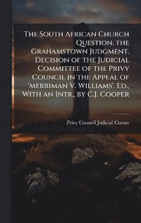 bokomslag South African Church Question. the Grahamstown Judgment. Decision of the Judicial Committee of the Privy Council in the Appeal of 'merriman V. Williams'. Ed., With an Intr., by C.J. Cooper