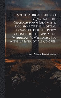 bokomslag South African Church Question. the Grahamstown Judgment. Decision of the Judicial Committee of the Privy Council in the Appeal of 'merriman V. Williams'. Ed., With an Intr., by C.J. Cooper