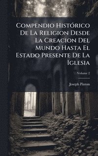 bokomslag Compendio HistÃ3rico De La Religion Desde La Creacion Del Mundo Hasta El Estado Presente De La Iglesia