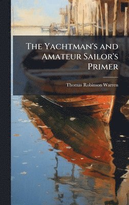 bokomslag Yachtman's and Amateur Sailor's Primer
