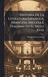 bokomslag Historia De La Literatura Española, Francesa, Inglesa Ã¿ Italiana En El Siglo Xviii