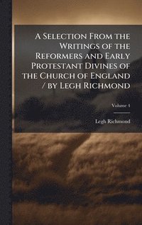 bokomslag Selection From the Writings of the Reformers and Early Protestant Divines of the Church of England / by Legh Richmond