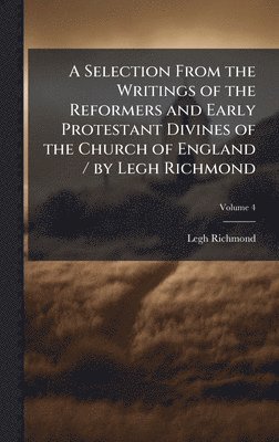 bokomslag Selection From the Writings of the Reformers and Early Protestant Divines of the Church of England / by Legh Richmond