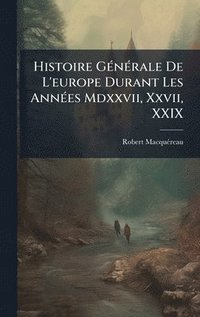 bokomslag Histoire GÃ(c)nÃ(c)rale De L'europe Durant Les AnnÃ(c)es Mdxxvii, Xxvii, XXIX