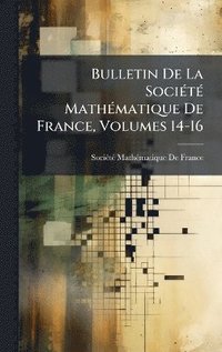 bokomslag Bulletin De La SociÃ(c)tÃ(c) MathÃ(c)matique De France, Volumes 14-16