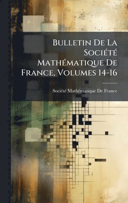 bokomslag Bulletin De La SociÃ(c)tÃ(c) MathÃ(c)matique De France, Volumes 14-16